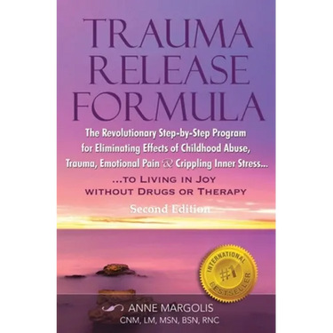TRAUMA RELEASE FORMULA...Living in Joy Without Drugs or Therapy: The Revolutionary Step-byStep Program for Eliminating Effects of Childhood Abuse, Tra