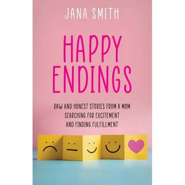 Happy Endings: Raw and Honest Stories from a Mom Searching for Excitement and Finding Fulfillment