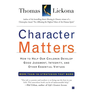 Character Matters: How to Help Our Children Develop Good Judgment, Integrity, and Other Essential Virtues