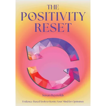 The Positivity Reset: Evidence-Based Tools to Rewire Your Mind for Optimism