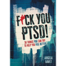 F*ck You PTSD!: 30 Things YOU Can Try to Help You Feel Better