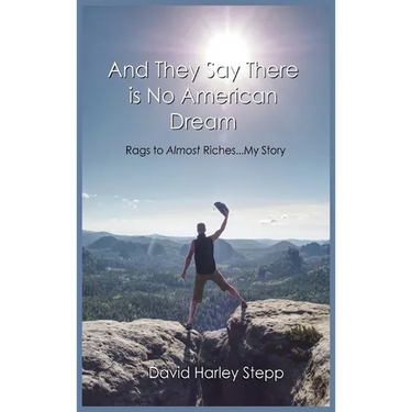 And They Say There is No American Dream: Rags to Almost Riches...My Story