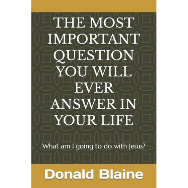 The Most Important Question You Will Ever Answer in Your Life: What am I going to do with Jesus?