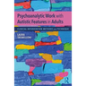 Psychoanalytic Work with Autistic Features in Adults: Clinical Intervention Methods and Technique