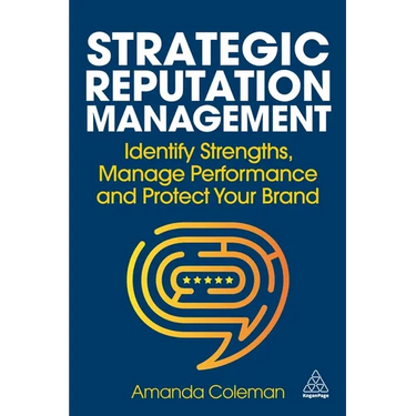 Strategic Reputation Management: Identify Strengths, Manage Performance and Protect Your Brand