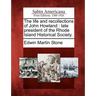 The Life and Recollections of John Howland: Late President of the Rhode Island Historical Society.