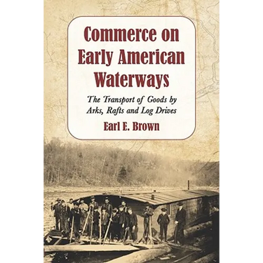 Commerce on Early American Waterways: The Transport of Goods by Arks, Rafts and Log Drives