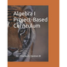 Algebra I Project-Based Curriculum: Aligned with the Common Core State Standards