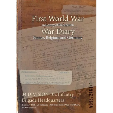 34 DIVISION 102 Infantry Brigade Headquarters: 1 January 1918 - 28 February 1918 (First World War, War Diary, WO95/2461/1)