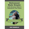 Retirement Made Simple: A No-Nonsense Guide to Planning for Your Future: A Practical Guide to Financial Planning for Everyone