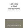 A Vedic grammar for students, including a chapter on syntax and three appendixes: list of verbs, metre, accent