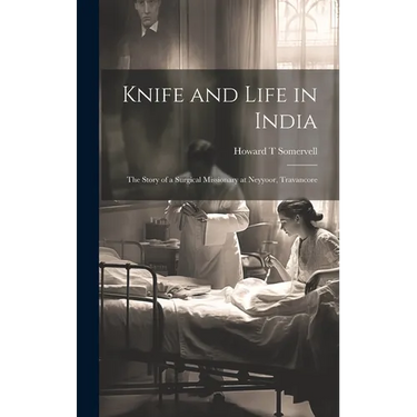 Knife and Life in India: The Story of a Surgical Missionary at Neyyoor, Travancore