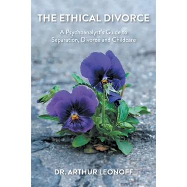 The Ethical Divorce: A Psychoanalyst's Guide to Separation, Divorce and Childcare