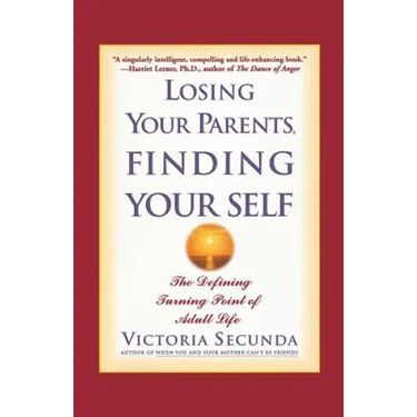 Losing Your Parents, Finding Your Self: The Defining Turning Point of Adult Life