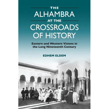 The Alhambra at the Crossroads of History: Eastern and Western Visions in the Long Nineteenth Century