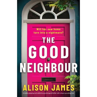 The Good Neighbour: A totally gripping and addictive psychological thriller with a heart-pounding twist