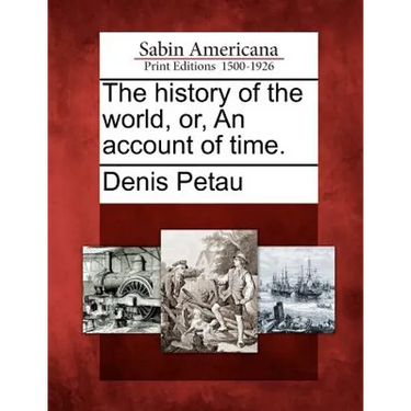 The history of the world, or, An account of time.