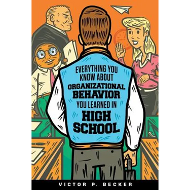 Everything You Know About Organizational Behavior You Learned in High School