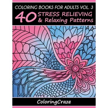 Coloring Books For Adults Volume 3: 40 Stress Relieving And Relaxing Patterns