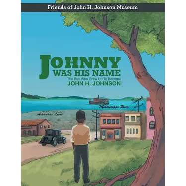 Johnny Was His Name: The Boy Who Grew Up To Become John H. Johnson