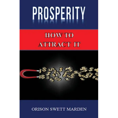 Prosperity: How to Attract It by Orison Swett Marden (Abundance, Wealth, Money): Law of Attraction