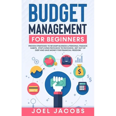 Budget Management for Beginners: Proven Strategies to Revamp Business & Personal Finance Habits. Stop Living Paycheck to Paycheck, Get Out of Debt, an