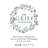 On Grief and Bereavement: How to Keep Living After the Loss of a Loved One, Find Meaning & Heal Your Heart