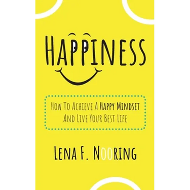 Happiness: How To Achieve A Happy Mindset And Live Your Best Life