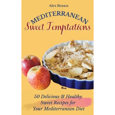 Mediterranean Sweet Temptations: 50 Delicious & Healthy Sweet Recipes for Your Mediterranean Diet