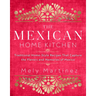 The Mexican Home Kitchen: Traditional Home-Style Recipes That Capture the Flavors and Memories of Mexico