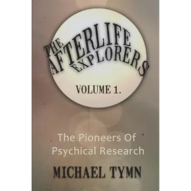 The Afterlife Explorers: Vol. 1: The Pioneers of Psychical Research