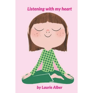 Listening with My Heart: A Complete Guide to Encouraging Children Express Their Emotions and Understand Their Feelings to Feel Calm and Focused Anytim