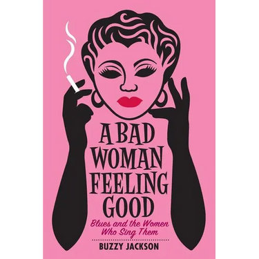 A Bad Woman Feeling Good: Blues and the Women Who Sing Them