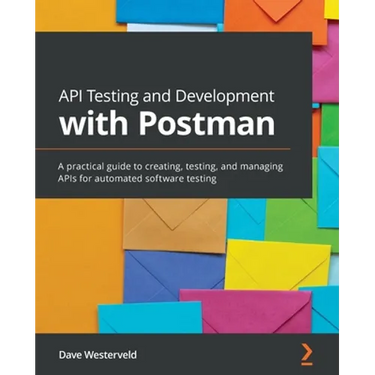 API Testing and Development with Postman: A practical guide to creating, testing, and managing APIs for automated software testing