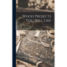 Wood Projects You Will Like