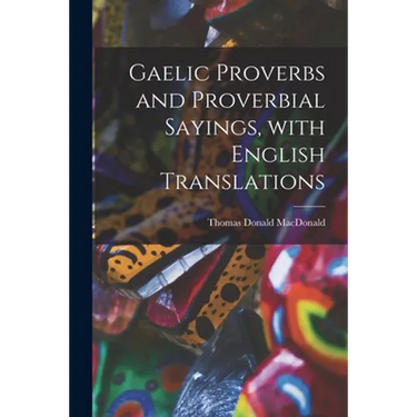 Gaelic Proverbs and Proverbial Sayings, With English Translations