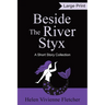 Beside the River Styx: A Short Story Collection (Large Print Edition)