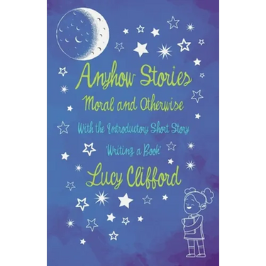 Anyhow Stories - Moral and Otherwise: With the Introductory Short Story 'Writing a Book'