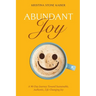 Abundant Joy: A 90-Day Journey Toward Sustainable, Authentic, Life-Changing Joy