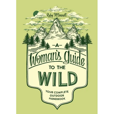 A Woman's Guide to the Wild: Your Complete Outdoor Handbook