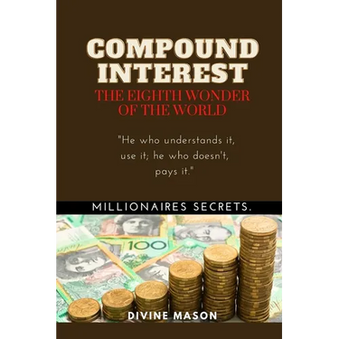 COMPOUND INTEREST. The eighth wonder of the world.: Millionaires secrets.