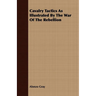 Cavalry Tactics As Illustrated By The War Of The Rebellion