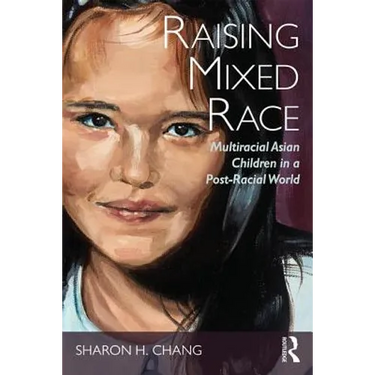 Raising Mixed Race: Multiracial Asian Children in a Post-Racial World