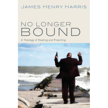 No Longer Bound: A Theology of Reading and Preaching