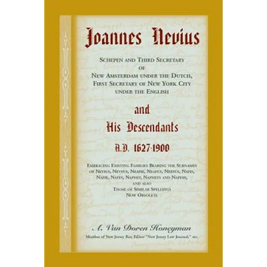Joannes Nevius, Scepen and Third Secretary of New Amsterdam under the Dutch, First Secretary of New York City under the English, and His Descendants.