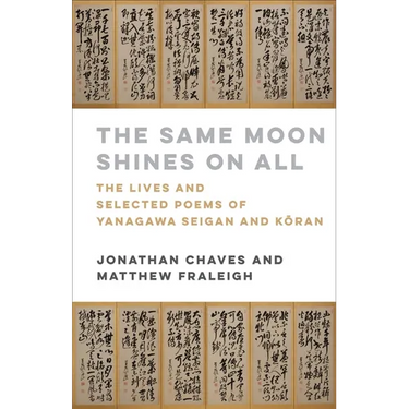 The Same Moon Shines on All: The Lives and Selected Poems of Yanagawa Seigan and Kōran