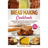 Bread Making Cookbook: A Bread Baking Book With 30 Simple Bread Recipes With An Abundance Of Delicious, Low Fat, Low Cholesterol Varieties -