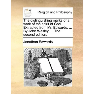 The distinguishing marks of a work of the spirit of God. Extracted from Mr. Edwards, ... By John Wesley, ... The second edition.