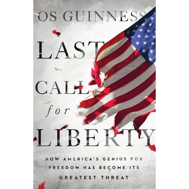 Last Call for Liberty: How America's Genius for Freedom Has Become Its Greatest Threat