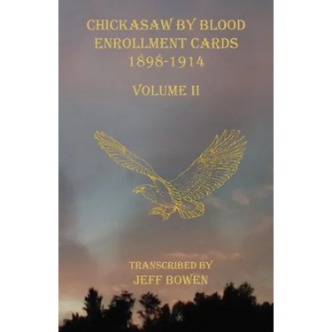 Chickasaw By Blood Enrollment Cards 1898-1914 Volume II